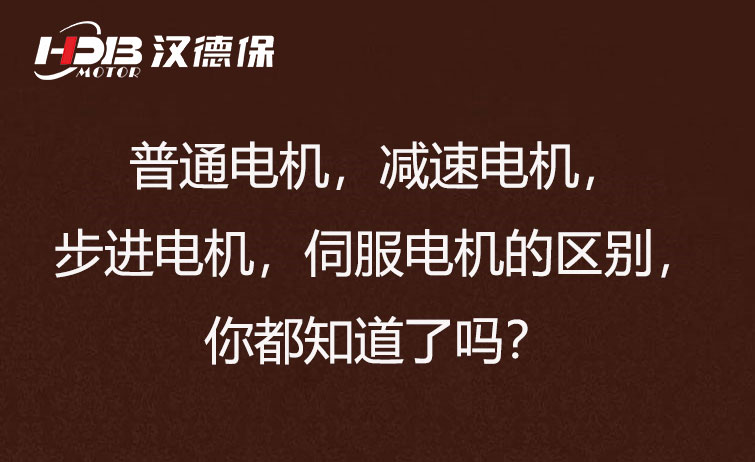 普通電機，減速電機，步進電機，伺服電機的區別，你都知道了嗎？